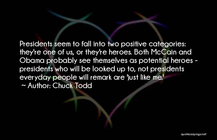 Chuck Todd Quotes: Presidents Seem To Fall Into Two Positive Categories: They're One Of Us, Or They're Heroes. Both Mccain And Obama Probably