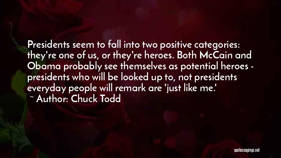 Chuck Todd Quotes: Presidents Seem To Fall Into Two Positive Categories: They're One Of Us, Or They're Heroes. Both Mccain And Obama Probably