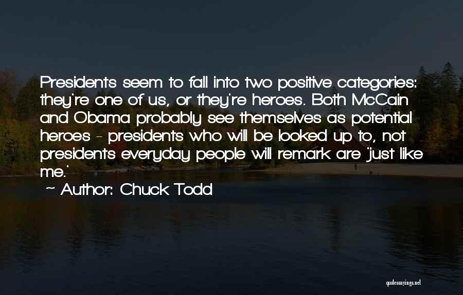 Chuck Todd Quotes: Presidents Seem To Fall Into Two Positive Categories: They're One Of Us, Or They're Heroes. Both Mccain And Obama Probably