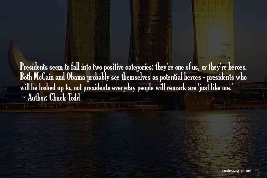 Chuck Todd Quotes: Presidents Seem To Fall Into Two Positive Categories: They're One Of Us, Or They're Heroes. Both Mccain And Obama Probably