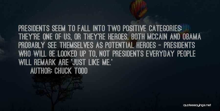 Chuck Todd Quotes: Presidents Seem To Fall Into Two Positive Categories: They're One Of Us, Or They're Heroes. Both Mccain And Obama Probably