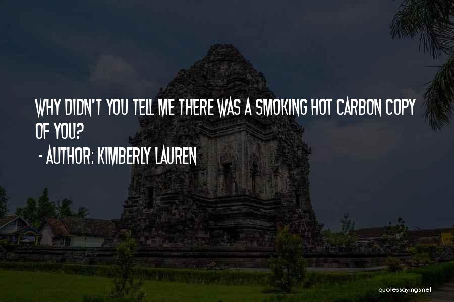 Kimberly Lauren Quotes: Why Didn't You Tell Me There Was A Smoking Hot Carbon Copy Of You?