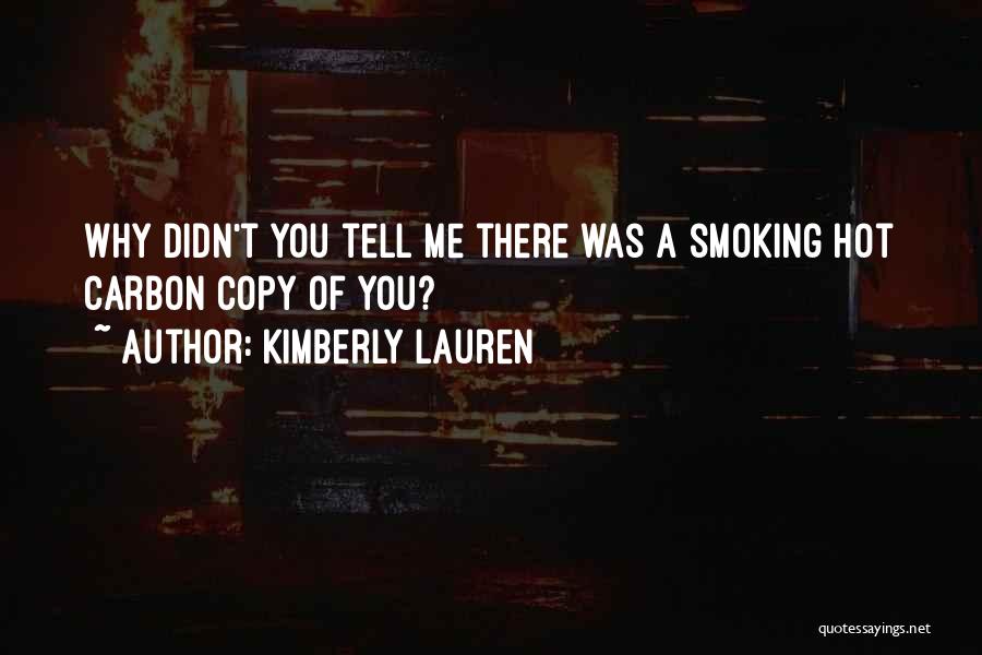 Kimberly Lauren Quotes: Why Didn't You Tell Me There Was A Smoking Hot Carbon Copy Of You?