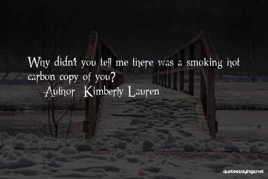 Kimberly Lauren Quotes: Why Didn't You Tell Me There Was A Smoking Hot Carbon Copy Of You?