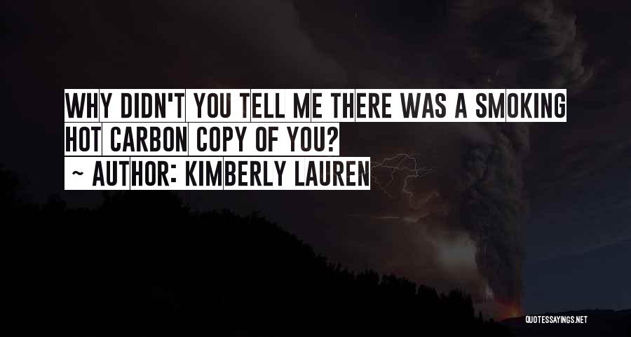 Kimberly Lauren Quotes: Why Didn't You Tell Me There Was A Smoking Hot Carbon Copy Of You?