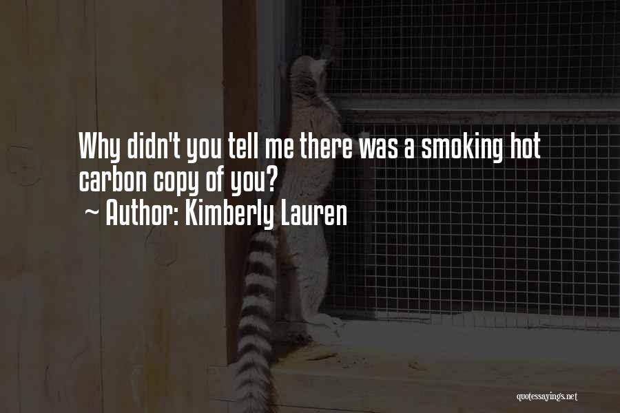 Kimberly Lauren Quotes: Why Didn't You Tell Me There Was A Smoking Hot Carbon Copy Of You?