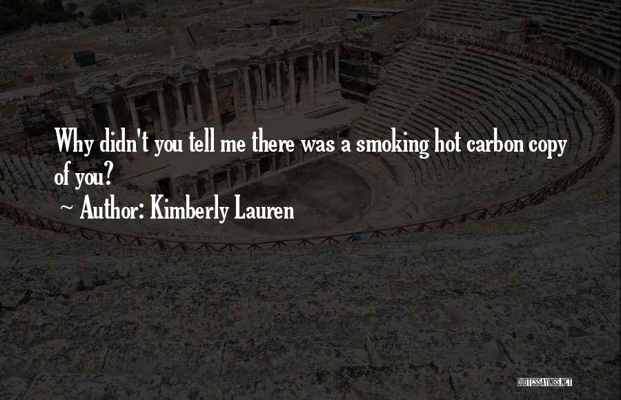 Kimberly Lauren Quotes: Why Didn't You Tell Me There Was A Smoking Hot Carbon Copy Of You?