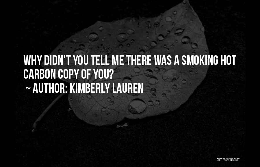 Kimberly Lauren Quotes: Why Didn't You Tell Me There Was A Smoking Hot Carbon Copy Of You?