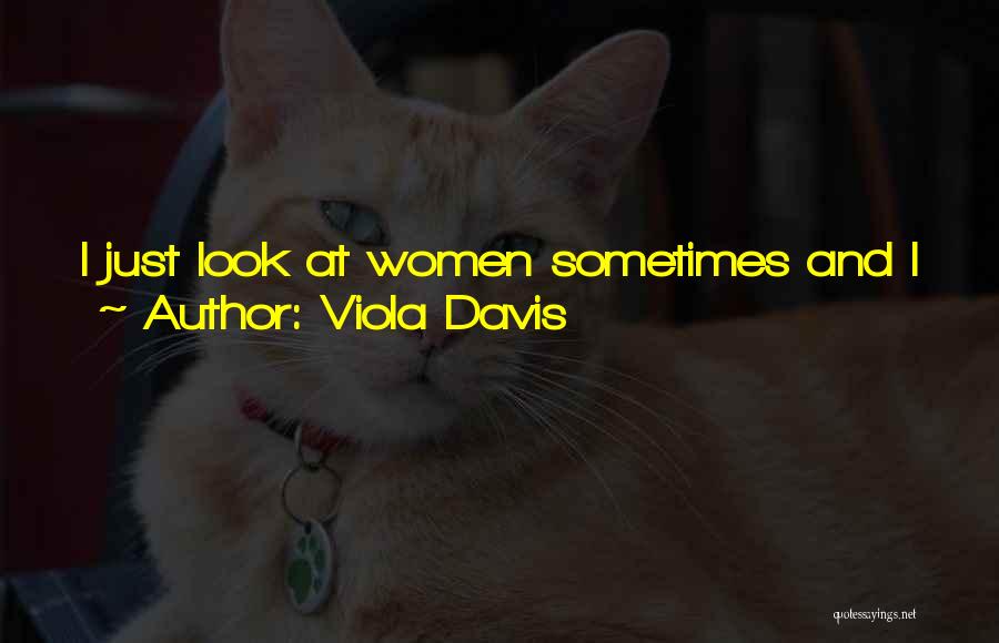 Viola Davis Quotes: I Just Look At Women Sometimes And I Just Want To Ask Them, Do You Know How Fabulous You Are?