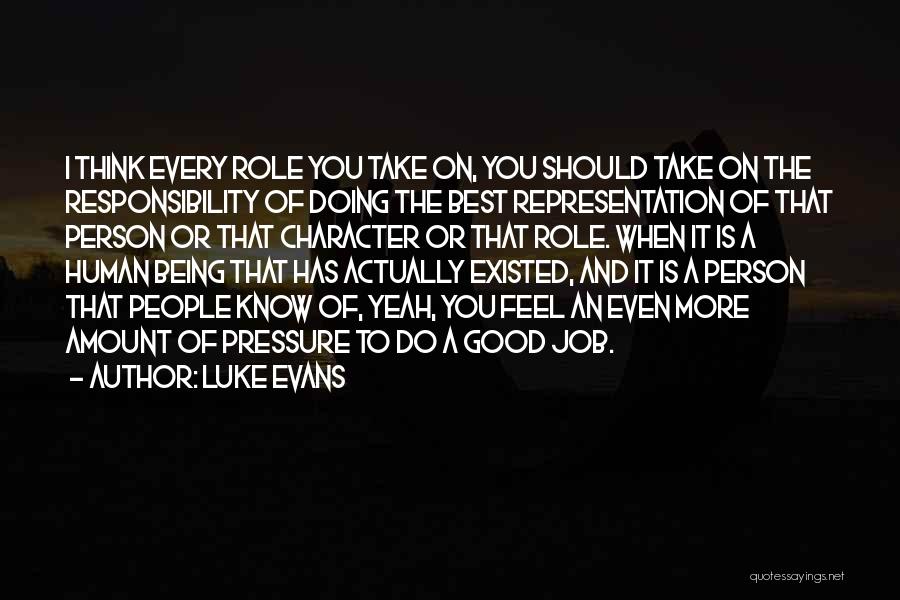 Luke Evans Quotes: I Think Every Role You Take On, You Should Take On The Responsibility Of Doing The Best Representation Of That