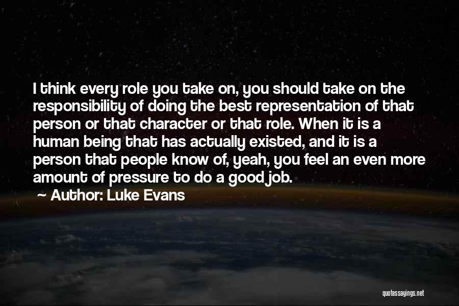Luke Evans Quotes: I Think Every Role You Take On, You Should Take On The Responsibility Of Doing The Best Representation Of That