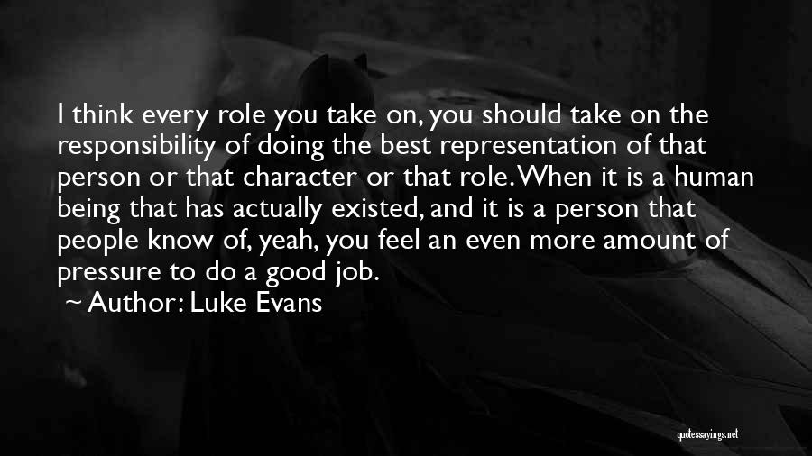 Luke Evans Quotes: I Think Every Role You Take On, You Should Take On The Responsibility Of Doing The Best Representation Of That