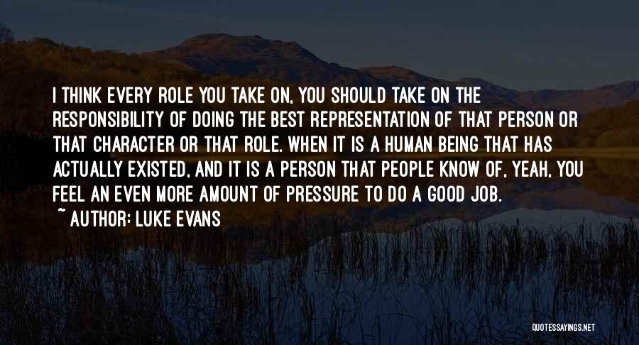 Luke Evans Quotes: I Think Every Role You Take On, You Should Take On The Responsibility Of Doing The Best Representation Of That