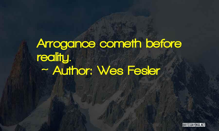 Wes Fesler Quotes: Arrogance Cometh Before Reality.