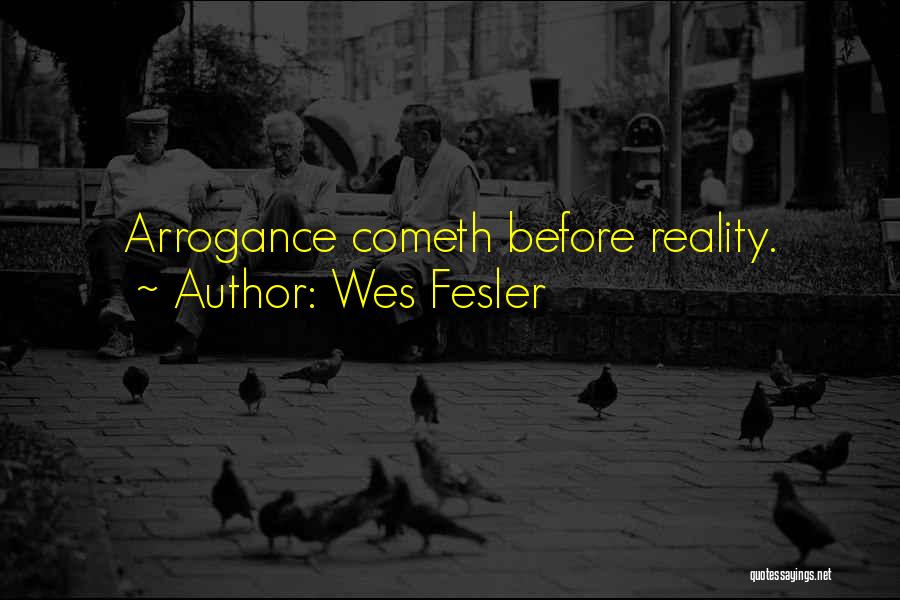 Wes Fesler Quotes: Arrogance Cometh Before Reality.