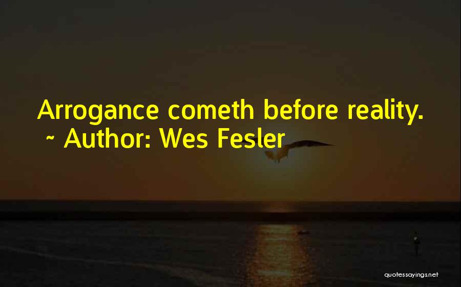 Wes Fesler Quotes: Arrogance Cometh Before Reality.