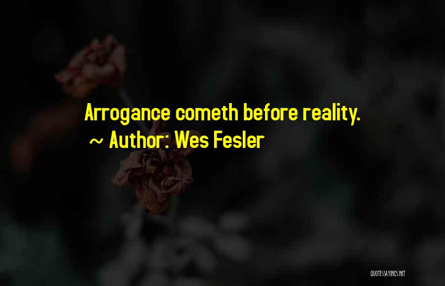 Wes Fesler Quotes: Arrogance Cometh Before Reality.