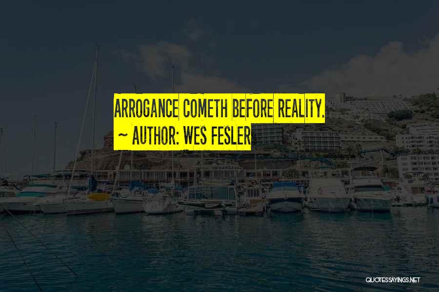 Wes Fesler Quotes: Arrogance Cometh Before Reality.