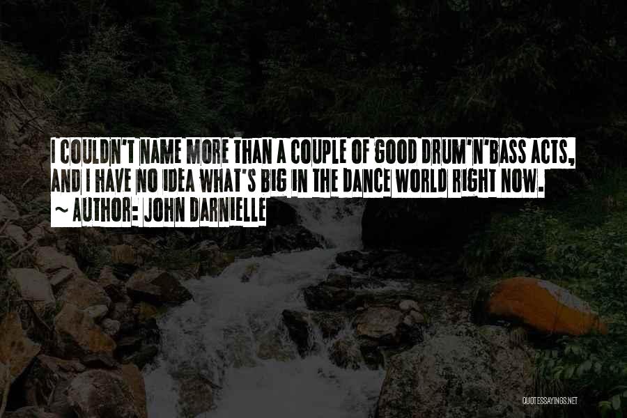 John Darnielle Quotes: I Couldn't Name More Than A Couple Of Good Drum'n'bass Acts, And I Have No Idea What's Big In The