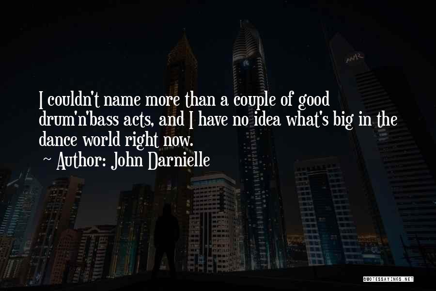 John Darnielle Quotes: I Couldn't Name More Than A Couple Of Good Drum'n'bass Acts, And I Have No Idea What's Big In The