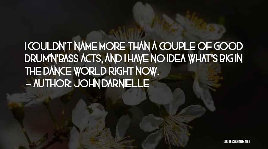 John Darnielle Quotes: I Couldn't Name More Than A Couple Of Good Drum'n'bass Acts, And I Have No Idea What's Big In The