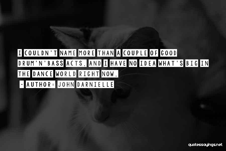 John Darnielle Quotes: I Couldn't Name More Than A Couple Of Good Drum'n'bass Acts, And I Have No Idea What's Big In The