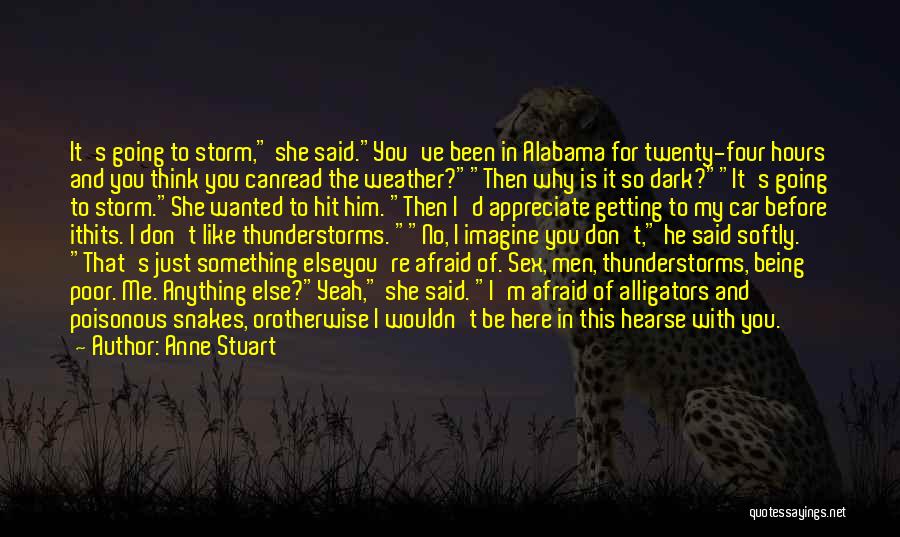 Anne Stuart Quotes: It's Going To Storm, She Said.you've Been In Alabama For Twenty-four Hours And You Think You Canread The Weather?then Why