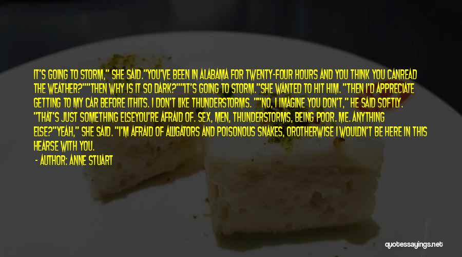 Anne Stuart Quotes: It's Going To Storm, She Said.you've Been In Alabama For Twenty-four Hours And You Think You Canread The Weather?then Why