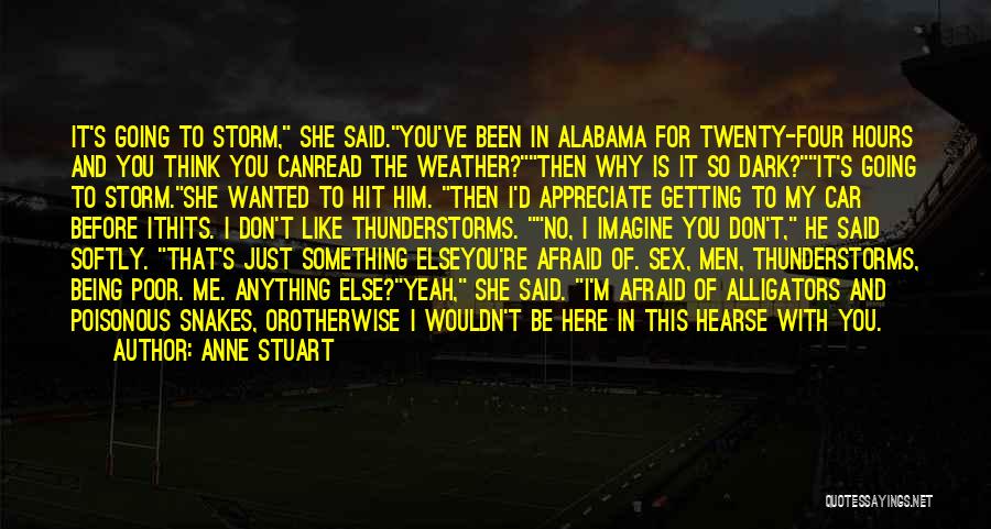 Anne Stuart Quotes: It's Going To Storm, She Said.you've Been In Alabama For Twenty-four Hours And You Think You Canread The Weather?then Why