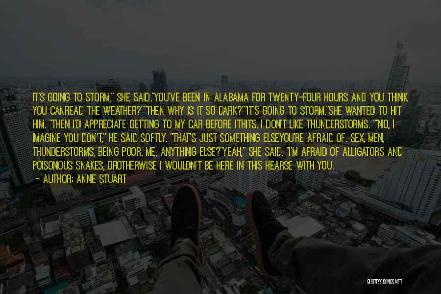 Anne Stuart Quotes: It's Going To Storm, She Said.you've Been In Alabama For Twenty-four Hours And You Think You Canread The Weather?then Why