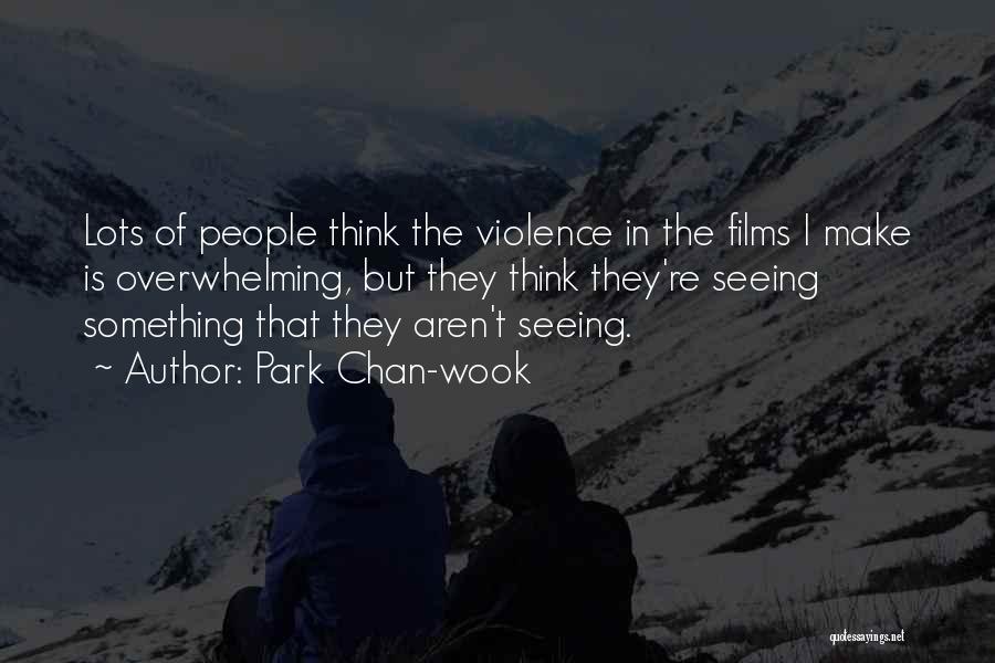 Park Chan-wook Quotes: Lots Of People Think The Violence In The Films I Make Is Overwhelming, But They Think They're Seeing Something That