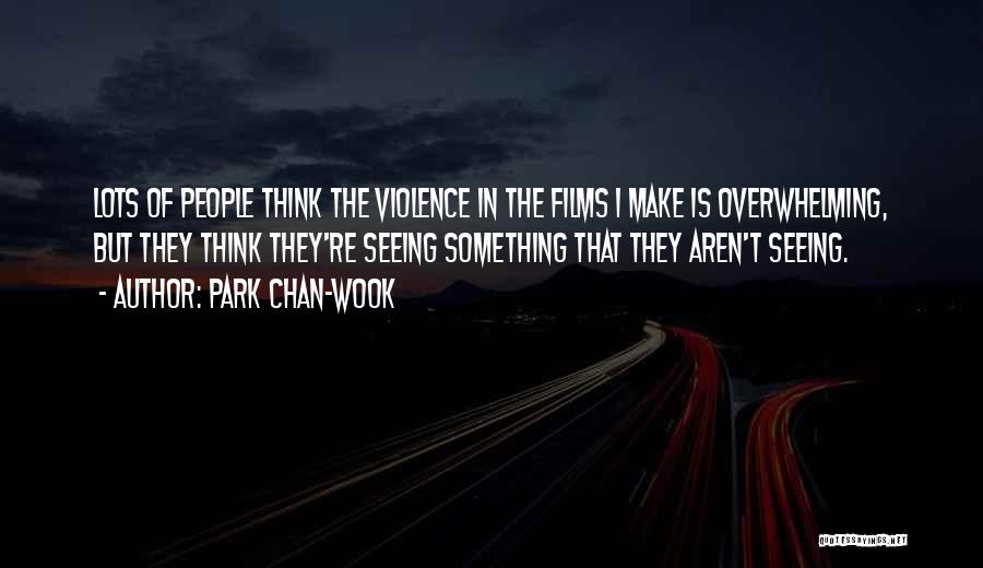 Park Chan-wook Quotes: Lots Of People Think The Violence In The Films I Make Is Overwhelming, But They Think They're Seeing Something That