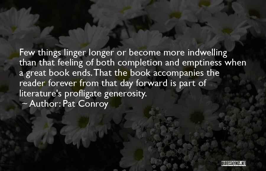 Pat Conroy Quotes: Few Things Linger Longer Or Become More Indwelling Than That Feeling Of Both Completion And Emptiness When A Great Book