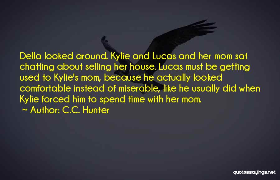 C.C. Hunter Quotes: Della Looked Around. Kylie And Lucas And Her Mom Sat Chatting About Selling Her House. Lucas Must Be Getting Used