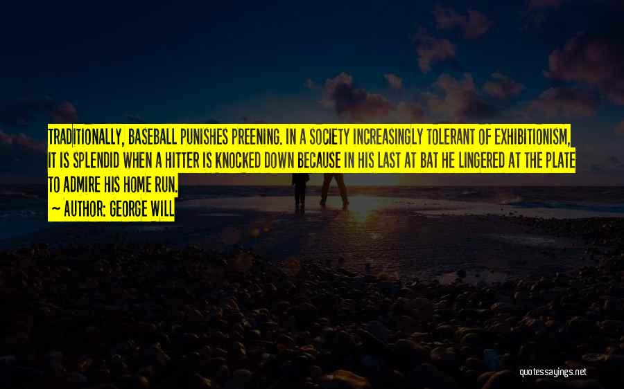 George Will Quotes: Traditionally, Baseball Punishes Preening. In A Society Increasingly Tolerant Of Exhibitionism, It Is Splendid When A Hitter Is Knocked Down