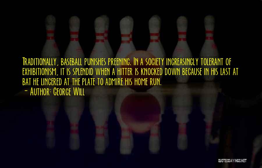 George Will Quotes: Traditionally, Baseball Punishes Preening. In A Society Increasingly Tolerant Of Exhibitionism, It Is Splendid When A Hitter Is Knocked Down