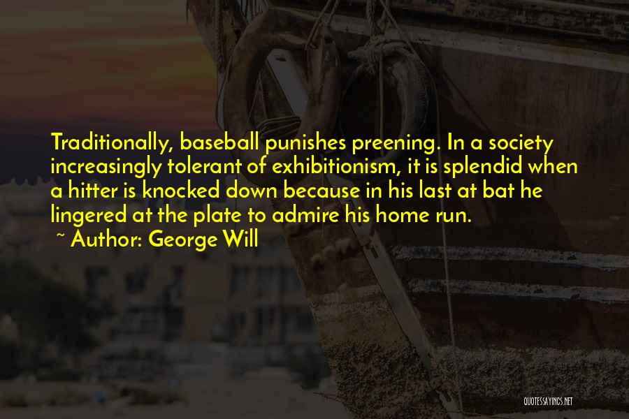 George Will Quotes: Traditionally, Baseball Punishes Preening. In A Society Increasingly Tolerant Of Exhibitionism, It Is Splendid When A Hitter Is Knocked Down