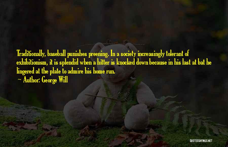 George Will Quotes: Traditionally, Baseball Punishes Preening. In A Society Increasingly Tolerant Of Exhibitionism, It Is Splendid When A Hitter Is Knocked Down