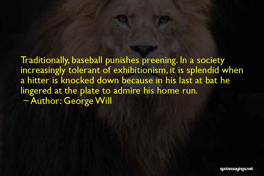 George Will Quotes: Traditionally, Baseball Punishes Preening. In A Society Increasingly Tolerant Of Exhibitionism, It Is Splendid When A Hitter Is Knocked Down