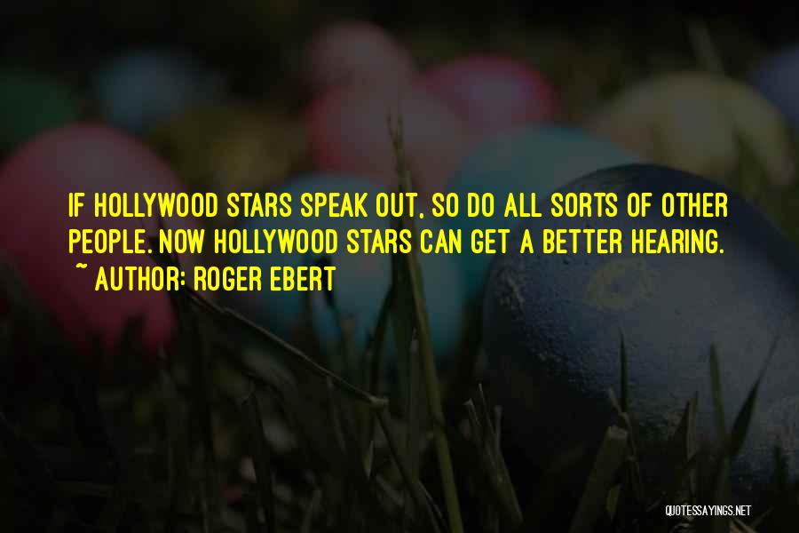 Roger Ebert Quotes: If Hollywood Stars Speak Out, So Do All Sorts Of Other People. Now Hollywood Stars Can Get A Better Hearing.