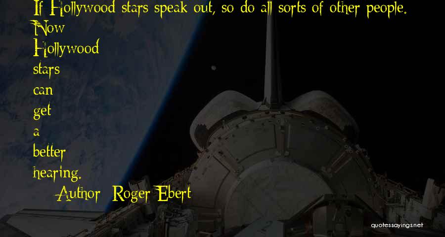 Roger Ebert Quotes: If Hollywood Stars Speak Out, So Do All Sorts Of Other People. Now Hollywood Stars Can Get A Better Hearing.