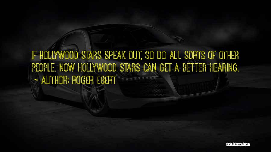 Roger Ebert Quotes: If Hollywood Stars Speak Out, So Do All Sorts Of Other People. Now Hollywood Stars Can Get A Better Hearing.