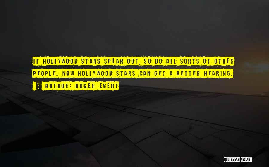 Roger Ebert Quotes: If Hollywood Stars Speak Out, So Do All Sorts Of Other People. Now Hollywood Stars Can Get A Better Hearing.