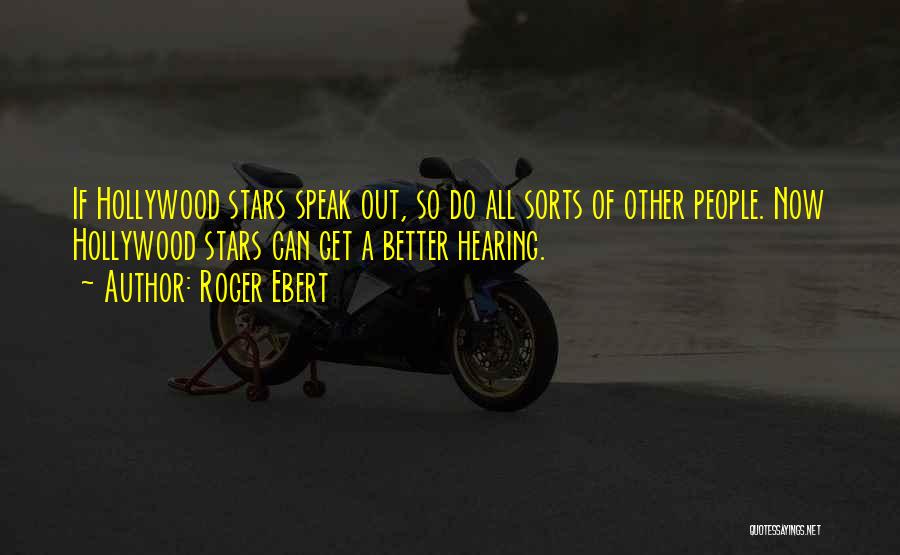 Roger Ebert Quotes: If Hollywood Stars Speak Out, So Do All Sorts Of Other People. Now Hollywood Stars Can Get A Better Hearing.