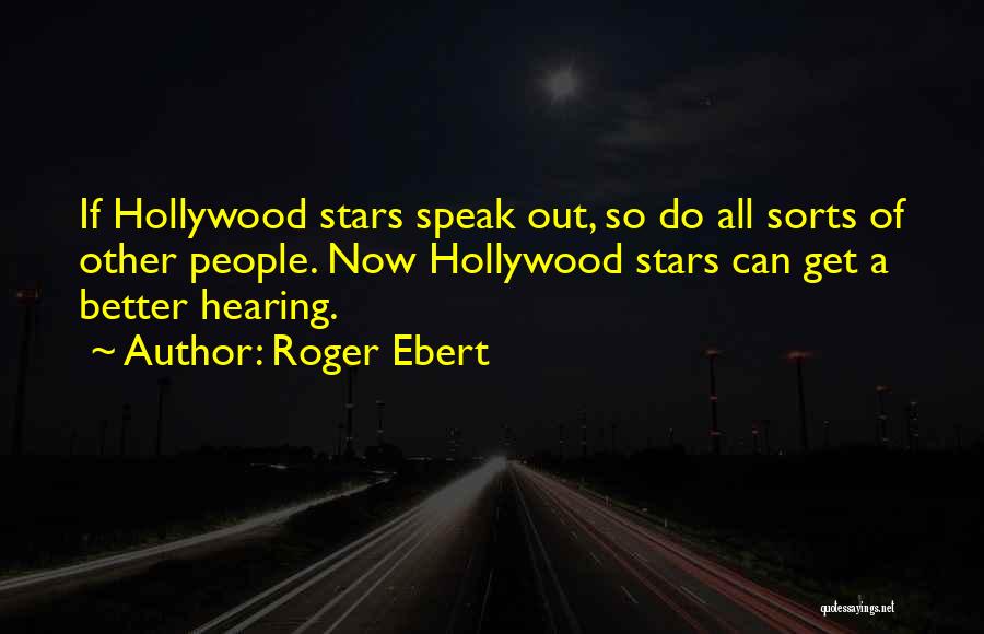 Roger Ebert Quotes: If Hollywood Stars Speak Out, So Do All Sorts Of Other People. Now Hollywood Stars Can Get A Better Hearing.