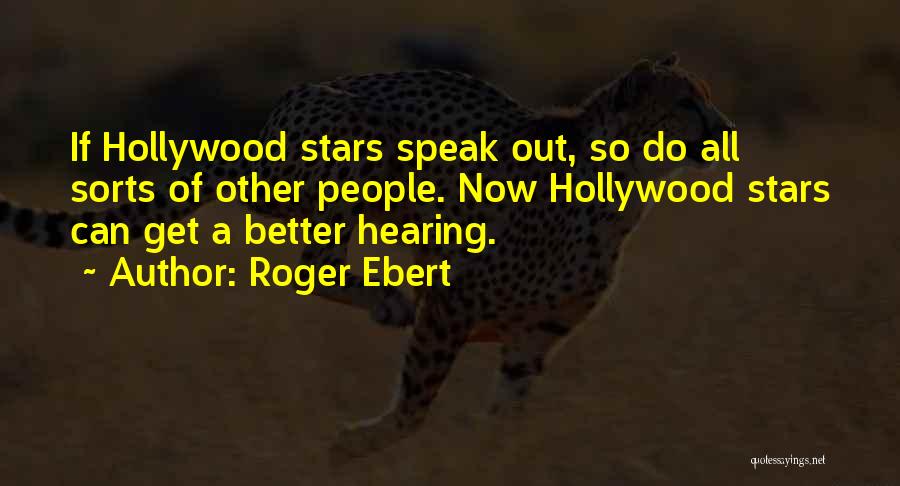 Roger Ebert Quotes: If Hollywood Stars Speak Out, So Do All Sorts Of Other People. Now Hollywood Stars Can Get A Better Hearing.