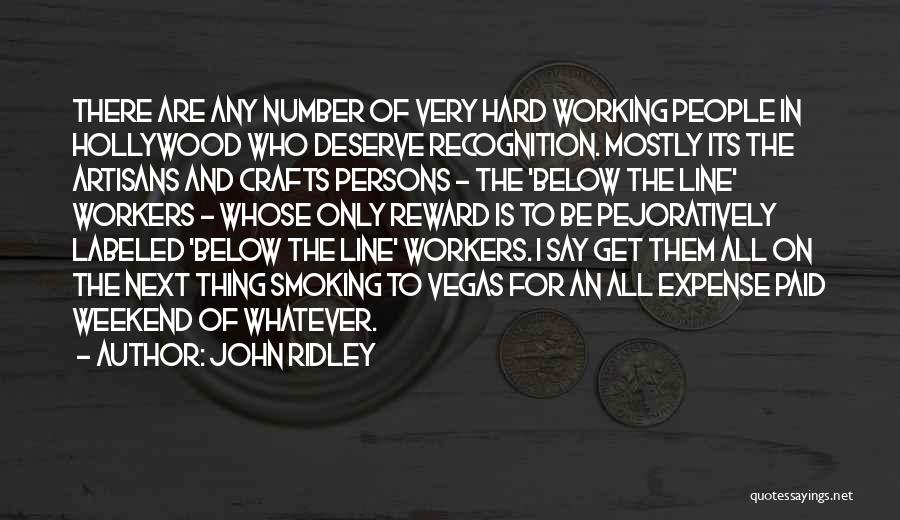 John Ridley Quotes: There Are Any Number Of Very Hard Working People In Hollywood Who Deserve Recognition. Mostly Its The Artisans And Crafts