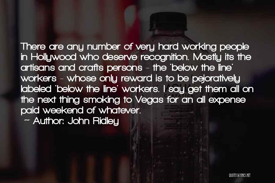 John Ridley Quotes: There Are Any Number Of Very Hard Working People In Hollywood Who Deserve Recognition. Mostly Its The Artisans And Crafts