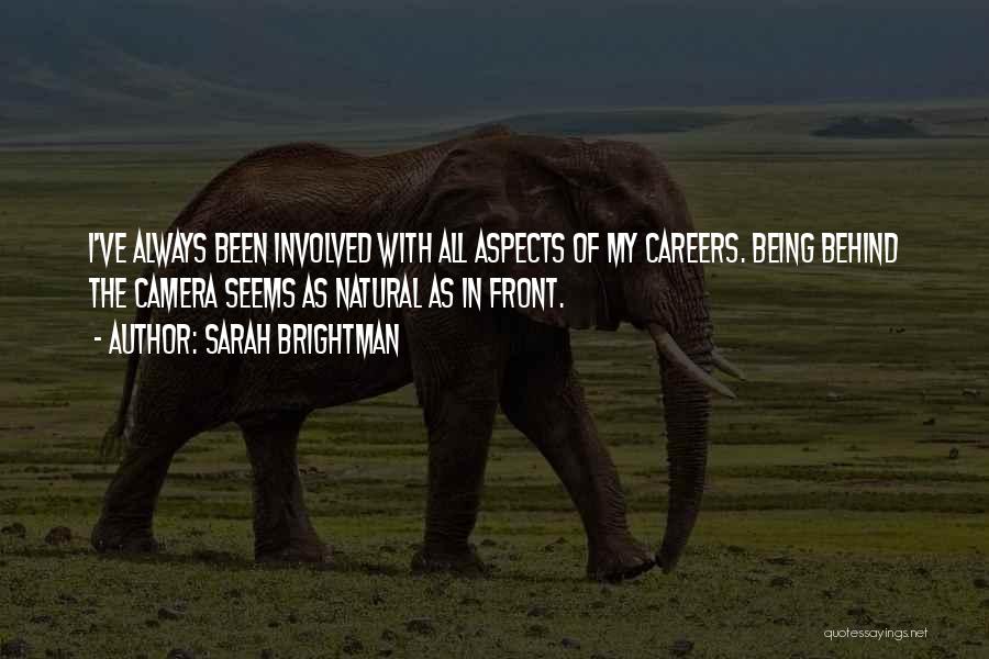 Sarah Brightman Quotes: I've Always Been Involved With All Aspects Of My Careers. Being Behind The Camera Seems As Natural As In Front.