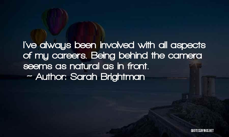 Sarah Brightman Quotes: I've Always Been Involved With All Aspects Of My Careers. Being Behind The Camera Seems As Natural As In Front.
